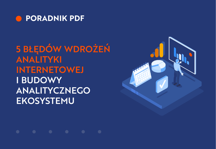 Poradnik: 5 błędów wdrożeń analityki internetowej i budowy analitycznego ekosystemu