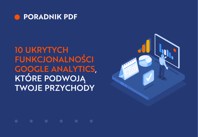 Poradnik: 10 ukrytych funkcjonalności Google Analytics, które podwoją Twoje przychody
