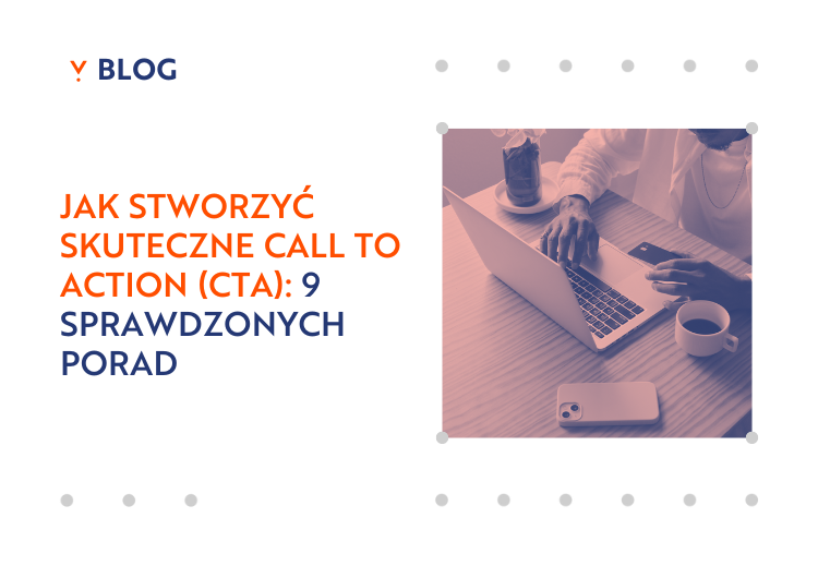 Jak stworzyć skuteczne Call to Action (CTA): 9 sprawdzonych porad