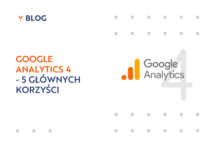 Google Analytics 4 - 5 głownych korzyści