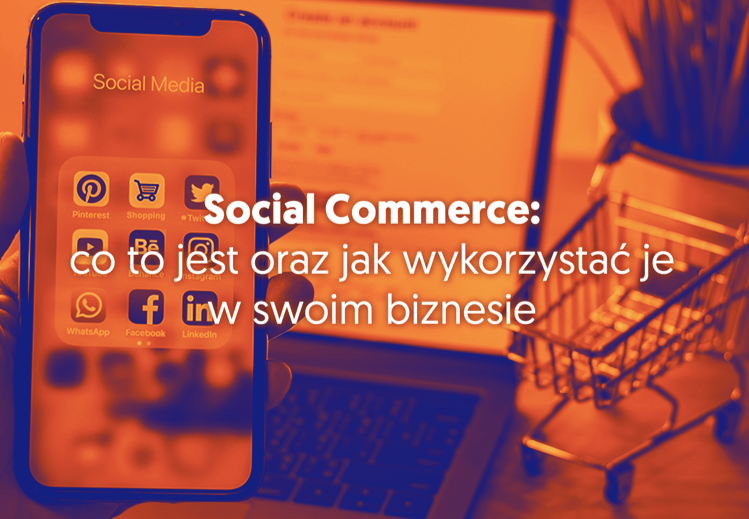 Social Commerce: co to jest oraz jak wykorzystać je w swoim biznesie